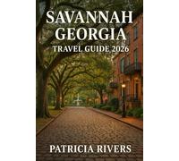 Savannah Georgia Travel Guide 2026: Discover Historic Squares, Tybee Island Beaches, Local Food, Festivals & Day Trips Across Georgia’s Lowcountry (Patricia’s Adventure Travel Guide Series)