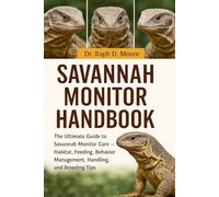 SAVANNAH MONITOR: The Ultimate Guide to Savannah Monitor Care - Habitat, Feeding, Behavior Management, Handling, and Breeding Tips