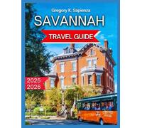 Savannah Travel Guide 2025/2026: Best Neighborhoods for Tourists, Iconic City Squares, Live Music, Pubs, & Bars, Evening River Cruises, Forsyth Park, ... Culture, and Shopping. (NEW EDITION GUIDE)