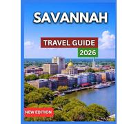 Savannah Travel Guide 2026: Neighborhoods, Historic District Overview, Iconic Landmarks & Attractions, Where to Stay, Food, Drink & Southern Cuisine, ... Culture (TRAVEL DESTINATION EXPLORER)