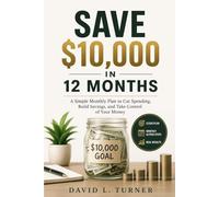 Save $10,000 in 12 Months: A Simple Monthly Plan to Cut Spending, Build Savings, and Take Control of Your Money