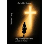 Save By Grace: My Journey into the Arms of Jesus