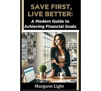 Save First, Live Better: A Modern Guide to Achieving Financial Goals.: Practical saving strategies to reduce stress, build wealth, and live life on your terms.