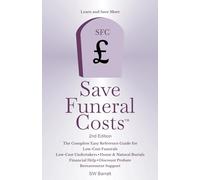 Save Funeral Costs: 2nd Edition: A one-stop information centre on how to save large funeral costs, and claim free financial help in the UK.: A ... guide for low-cost funerals in the UK