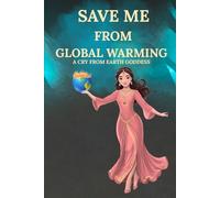 SAVE ME FROM GLOBAL WARMING: A CRY FROM THE EARTH GODDESS