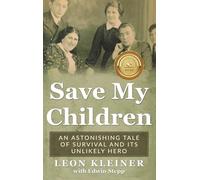 Save My Children: An Astonishing Tale of Survival and Its Unlikely Hero (Holocaust Survivor True Stories WWII)