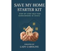Save My Home Starter Kit: A Step-by-Step Help for Homeowners in Crisis (The Save My Home Series equips homeowners with practical guidance and compassionate advice to protect their homes.)