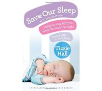 Save Our Sleep: Helping your baby to sleep through the night, from birth to two years by Tizzie Hall (2010-04-01)