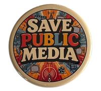 Save Public Media TV Radio Button Pinback Large 2.25 Inch Diameter Political Protest Pin Broadcasting United States Government Funding Cut