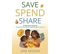 SAVE SPEND SHARE: A Practical Guide to Teaching Kids Money Management for Life