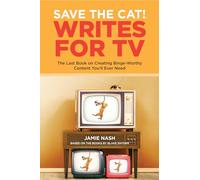 Save the Cat!(r) Writes for TV: The Last Book on Creating Binge-Worthy Content You'll Ever Need