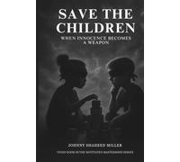 Save the Children: The Battle for the Minds of the Next Generation: How Psychological Warfare, Digital Manipulation, and Invisible Control Are ... by ... by Johnny Shaheed Miller, Revolutionary)