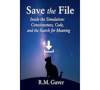 Save the File: Inside the Simulation: Consciousness, Code, and the Search for Meaning