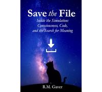 Save the File - Laminate Edition: Inside the Simulation: Consciousness, Code, and the Search for Meaning