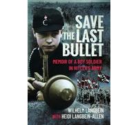 Save the Last Bullet: Memoir of a Boy Soldier in Hitler's Army