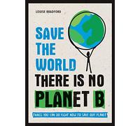 Save the World: There is No Planet B: Things You Can Do Right Now to Save Our Planet