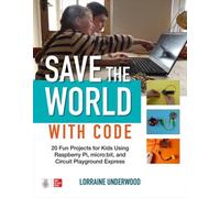 Save the World with Code: 20 Fun Projects for All Ages Using Raspberry Pi, micro:bit, and Circuit Playground Express: 20 Fun Projects for All Kids ... and Circuit Playground Express (ELECTRONICS)