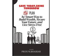 save today, shine tomorrow: the smart way to build whealth, secure your future, and live stress- free
