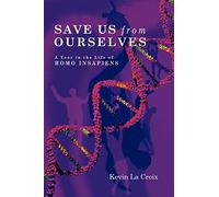 Save Us From Ourselves: A Year In The Life of Homo Insapiens