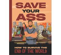 Save Your Ass : How To Survive The End of the World