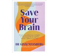 Save Your Brain : Simple steps and proven strategies to reduce your risk of cognitive decline - before it's too late