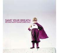 Save Your Breath - Nothing Worth Having Comes Eas