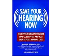 Save Your Hearing Now: The Revolutionary Program That Can Prevent And May Even Reverse Hearing Loss