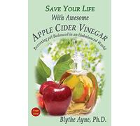 Save Your Life with Awesome Apple Cider Vinegar: Becoming pH Balanced in an Unbalanced World: 6 (Large Print Editions)