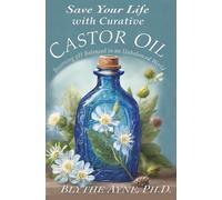 Save Your Life with Curative Castor Oil: Becoming pH Balanced in an Unbalanced World (How to Save Your Life)