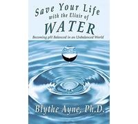 Save Your Life with the Elixir of Water: Becoming pH Balanced in an Unbalanced World: Volume 4 (How to Save Your Life)