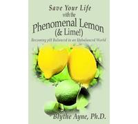 Save Your Life with the Phenomenal Lemon (& Lime!): Becoming pH Balanced in an Unbalanced World: Becoming Balanced in an Unbalanced World: 2 (How to Save Your Life)
