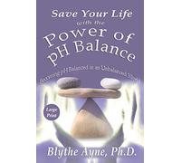 Save Your Life with the Power of pH Balance: Becoming pH Balanced in an Unbalanced World - Large Print Edition: 1