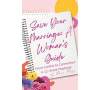 Save Your Marriage: A Woman’s Guide: From Conflict to Connection: A 12-Week Playbook: 2 (The Connection Playbooks)