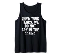 Save Your Tears We Do Not Cry in The Casino Bold Tank Top