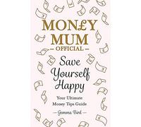 Save Yourself Happy: Easy money-saving tips for families on a budget from Money Mum Official - the SUNDAY TIMES bestseller