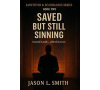 Saved But Still Sinning: Anointed in Public… Addicted in Private