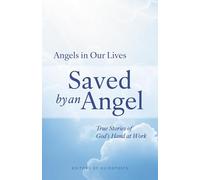 Saved by an Angel: True Stories of God's Hand at Work: 1 (Angels in Our Lives)