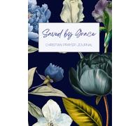 Saved by Grace: A 155-page Prayer Journal with Uplifting Scriptures Throughout - Perfect for Your Prayer Time or to Bless Someone You Love (saved by grace - floral 6 x 9 in)
