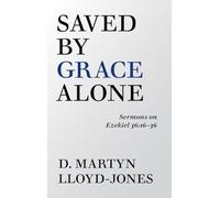 Saved by Grace Alone: Sermons on Ezekiel 36:16-36