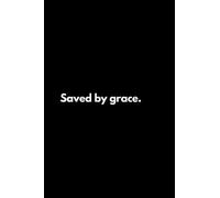 Saved by grace: Funny Lined Notebook For Work, Office, Business, Women, Men, Motivational Inspirational Quotes, Praying Notes