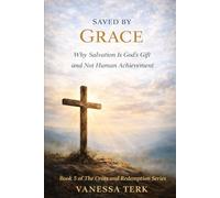 Saved by Grace: Why Salvation Is God’s Gift and Not Human Achievement (The Cross and Redemption Series)
