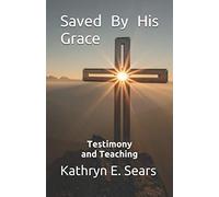 Saved By His Grace: Volume 1 (Christian Testimonies and Basics)