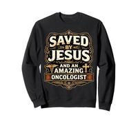 Saved By Jesus And An Amazing Oncologist Doctor Christ Lord Sweatshirt