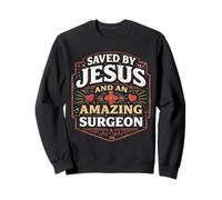 Saved By Jesus And An Amazing Surgeon Doctor Physician God Sweatshirt