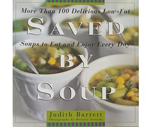 Saved By Soup: More Than 100 Delicious Low-Fat Soup Recipes to Eat and Enjoy Every Day