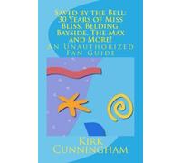 Saved by the Bell: 30 Years of Miss Bliss, Belding, Bayside, The Max and More!: An Unauthorized Fan Guide