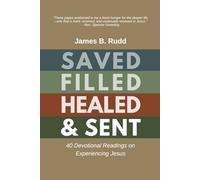 Saved, Filled, Healed, & Sent: 40 Devotional Readings on Experiencing Jesus