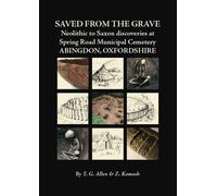 Saved from the Grave : Neolithic to Saxon discoveries at Spring Road Municipal Cemetery, Abingdon, Oxfordshire, 1990-2000
