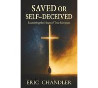 Saved or Self-Deceived: Examining the Heart of True Salvation