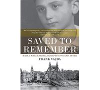 Saved to Remember: Raoul Wallenberg, Budapest 1944 and After (Biography)